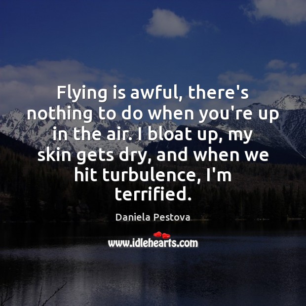 Flying is awful, there’s nothing to do when you’re up in the Daniela Pestova Picture Quote