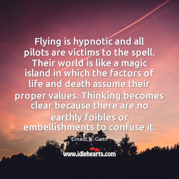Flying is hypnotic and all pilots are victims to the spell. Their Ernest K. Gann Picture Quote