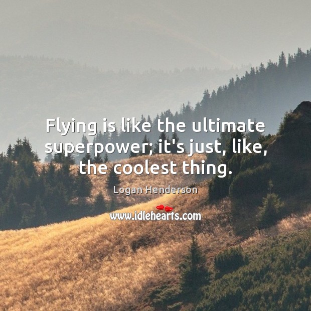 Flying is like the ultimate superpower; it’s just, like, the coolest thing. Logan Henderson Picture Quote