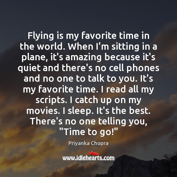 Flying is my favorite time in the world. When I’m sitting in Priyanka Chopra Picture Quote