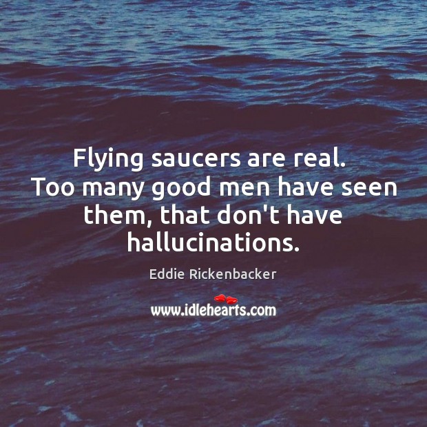 Flying saucers are real.  Too many good men have seen them, that Image