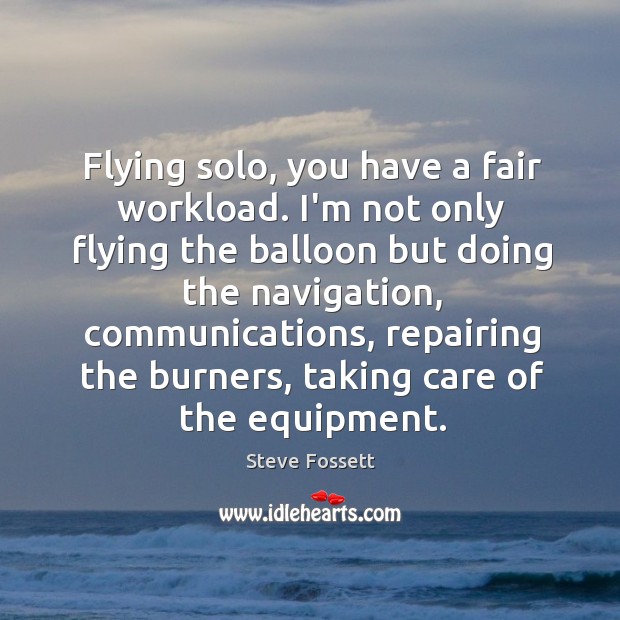 Flying solo, you have a fair workload. I’m not only flying the Steve Fossett Picture Quote