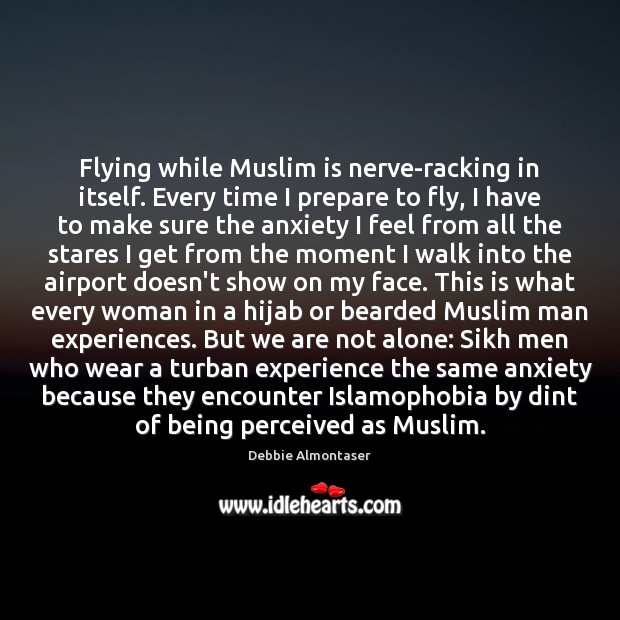 Flying while Muslim is nerve-racking in itself. Every time I prepare to Debbie Almontaser Picture Quote