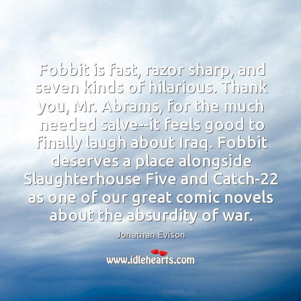 Fobbit is fast, razor sharp, and seven kinds of hilarious. Thank you, Jonathan Evison Picture Quote