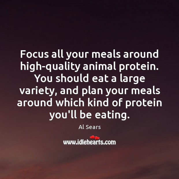 Focus all your meals around high-quality animal protein. You should eat a Al Sears Picture Quote
