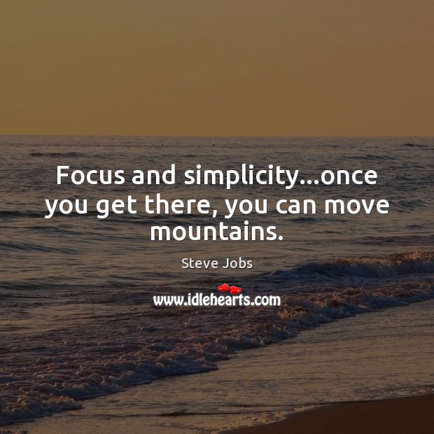 Focus and simplicity…once you get there, you can move mountains. Steve Jobs Picture Quote