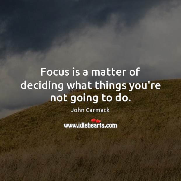 Focus is a matter of deciding what things you’re not going to do. John Carmack Picture Quote