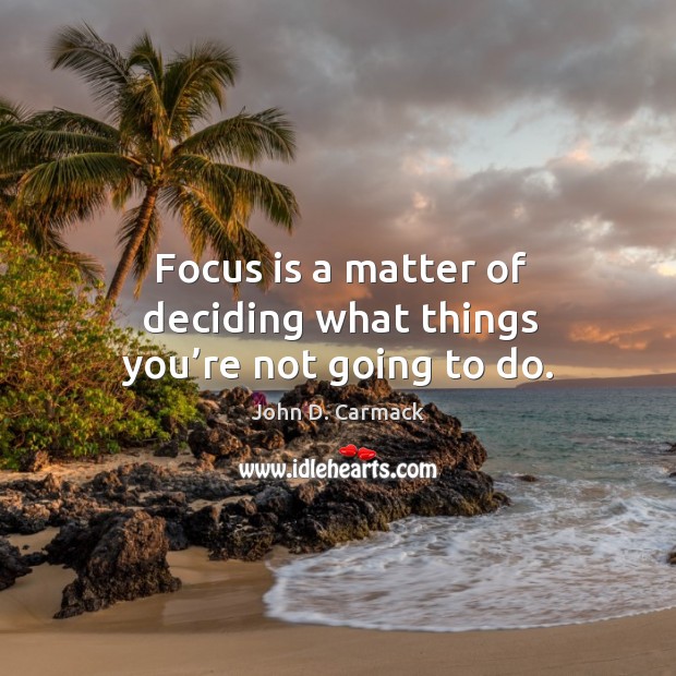 Focus is a matter of deciding what things you’re not going to do. John D. Carmack Picture Quote