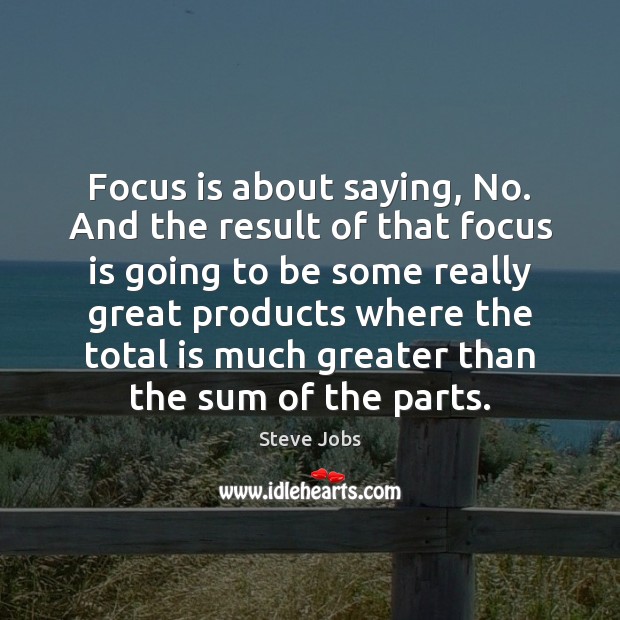 Focus is about saying, No. And the result of that focus is Steve Jobs Picture Quote