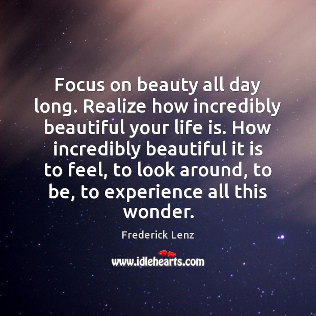 Focus on beauty all day long. Realize how incredibly beautiful your life Image