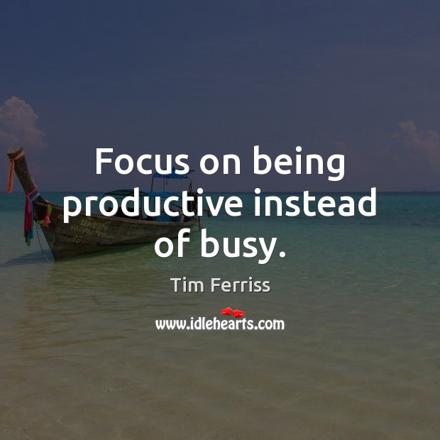 Focus on being productive instead of busy. Tim Ferriss Picture Quote