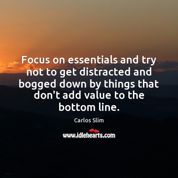 Focus on essentials and try not to get distracted and bogged down Carlos Slim Picture Quote