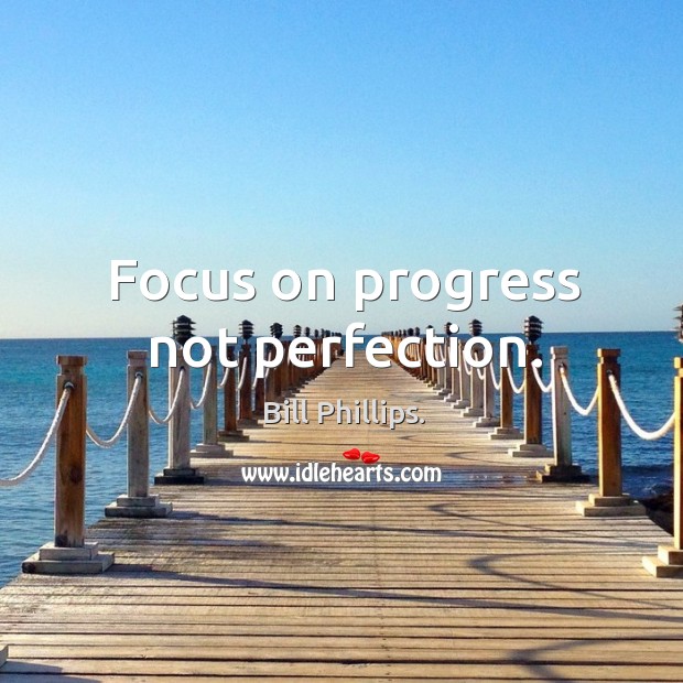 Focus on progress not perfection. Bill Phillips. Picture Quote
