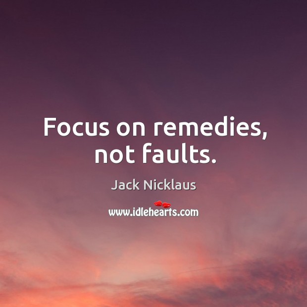 Focus on remedies, not faults. Image