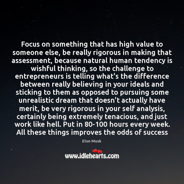 Focus on something that has high value to someone else, be really Elon Musk Picture Quote