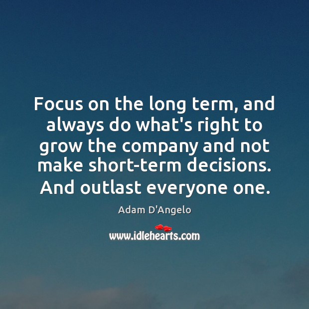 Focus on the long term, and always do what’s right to grow Image
