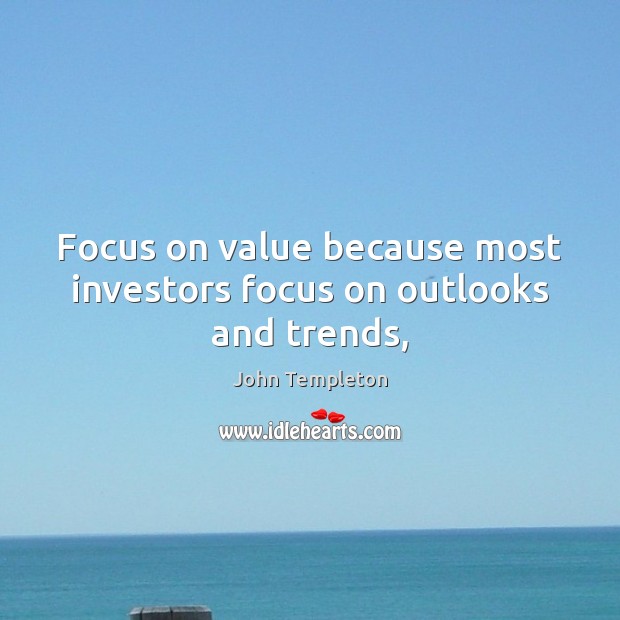 Focus on value because most investors focus on outlooks and trends, John Templeton Picture Quote