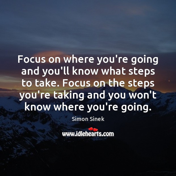 Focus on where you’re going and you’ll know what steps to take. Image