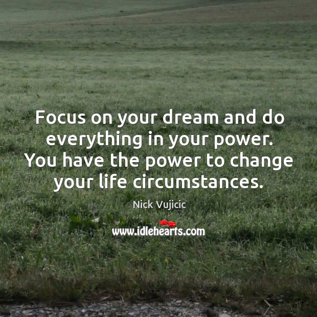 Focus on your dream and do everything in your power. You have Nick Vujicic Picture Quote
