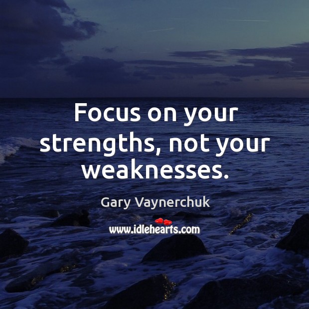 Focus on your strengths, not your weaknesses. Gary Vaynerchuk Picture Quote