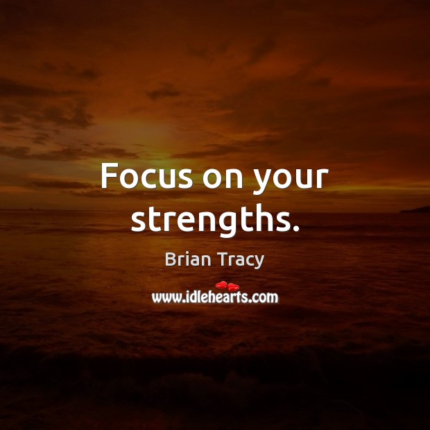 Focus on your strengths. Image