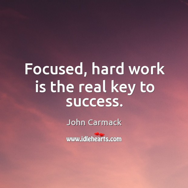 Focused, hard work is the real key to success. John Carmack Picture Quote
