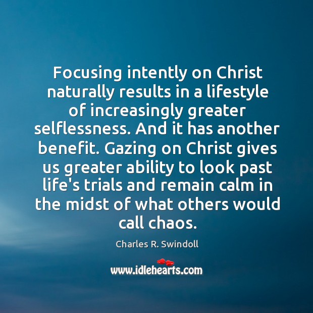 Focusing intently on Christ naturally results in a lifestyle of increasingly greater Charles R. Swindoll Picture Quote