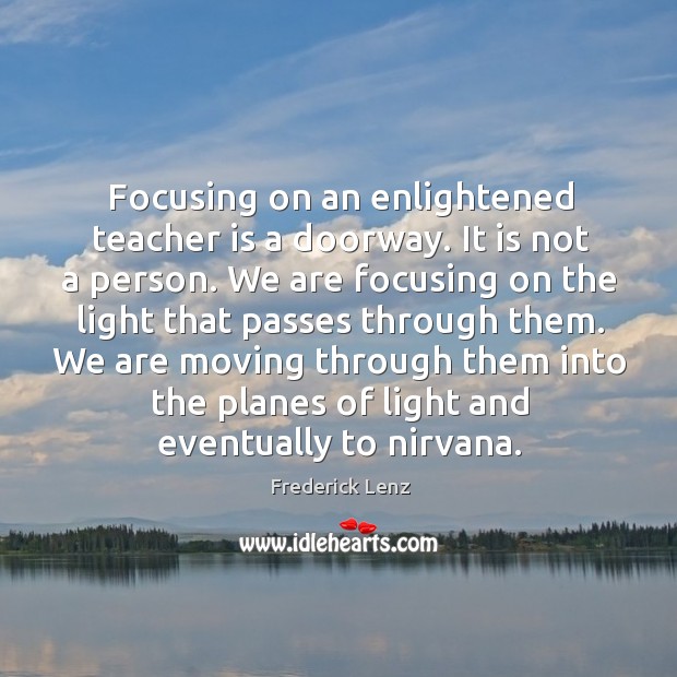 Focusing on an enlightened teacher is a doorway. It is not a Teacher Quotes Image