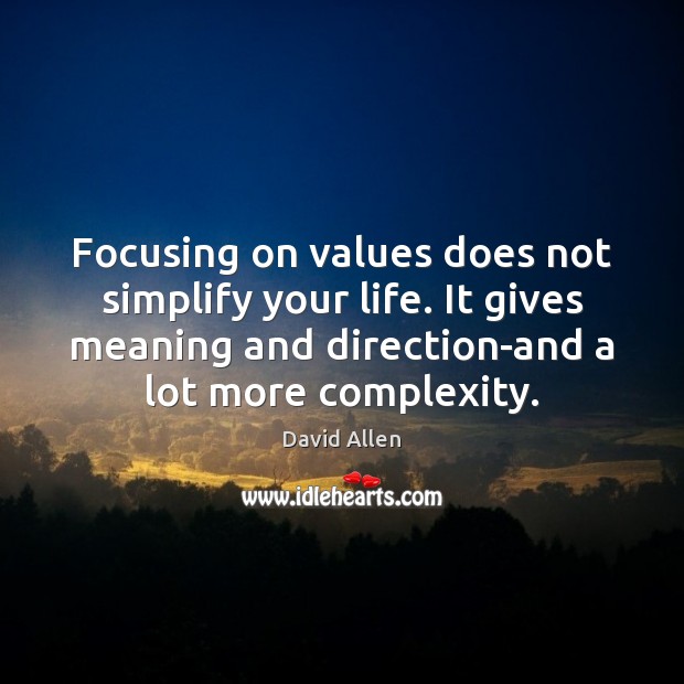 Focusing on values does not simplify your life. It gives meaning and David Allen Picture Quote