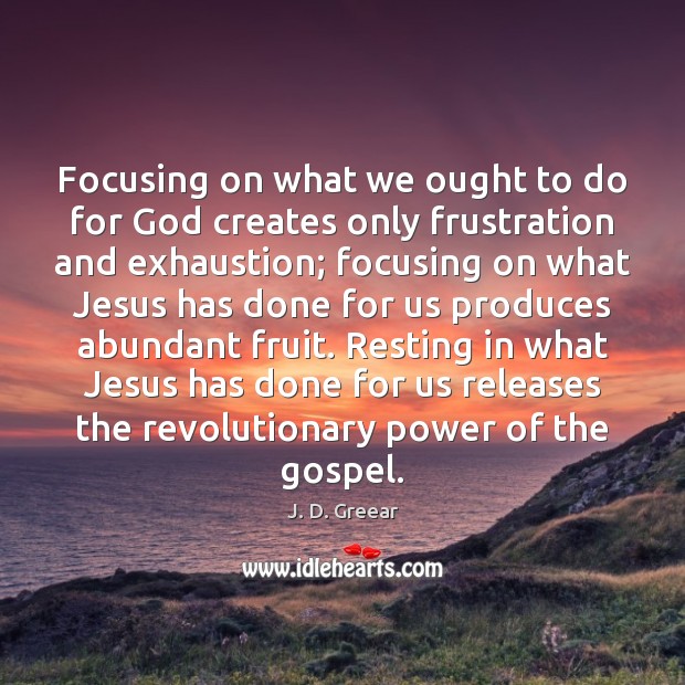 Focusing on what we ought to do for God creates only frustration Image