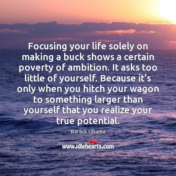 Focusing your life solely on making a buck shows a certain poverty Image
