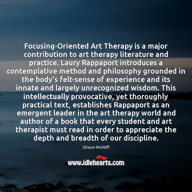 Focusing-Oriented Art Therapy is a major contribution to art therapy literature and Shaun McNiff Picture Quote