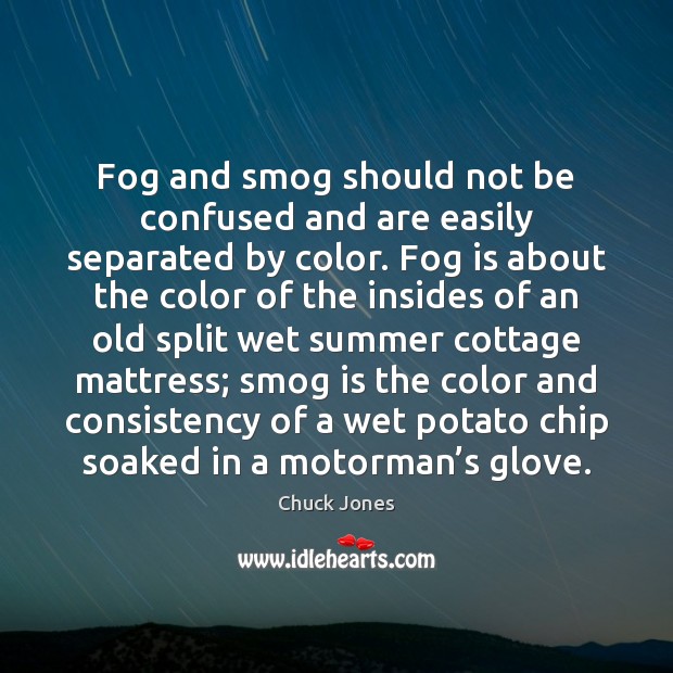Fog and smog should not be confused and are easily separated by Chuck Jones Picture Quote