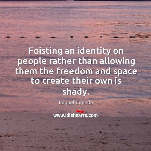 Foisting an identity on people rather than allowing them the freedom and Image