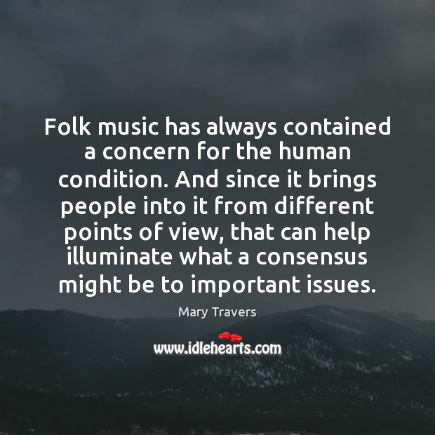 Folk music has always contained a concern for the human condition. And Mary Travers Picture Quote