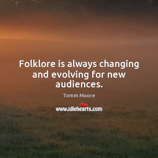 Folklore is always changing and evolving for new audiences. Tomm Moore Picture Quote
