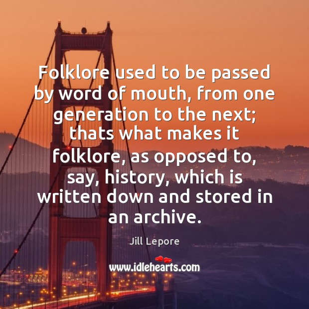 Folklore used to be passed by word of mouth, from one generation Jill Lepore Picture Quote