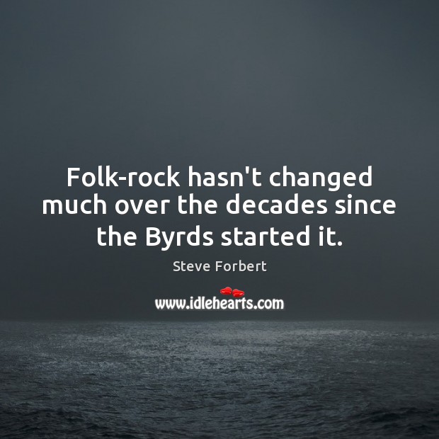 Folk-rock hasn’t changed much over the decades since the Byrds started it. Steve Forbert Picture Quote