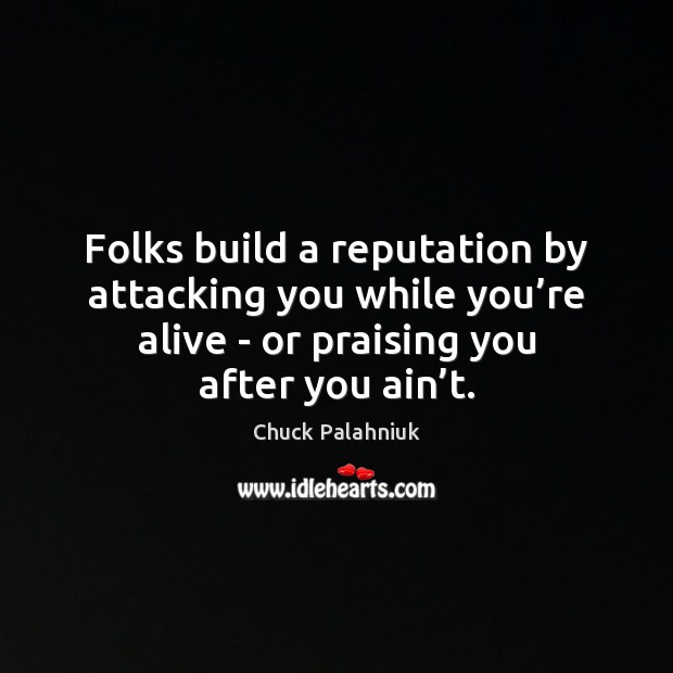 Folks build a reputation by attacking you while you’re alive – Chuck Palahniuk Picture Quote