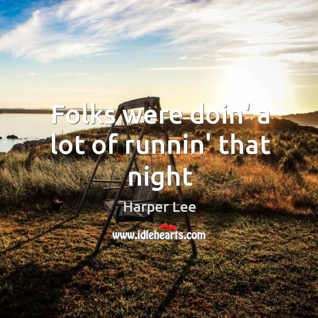 Folks were doin’ a lot of runnin’ that night Harper Lee Picture Quote