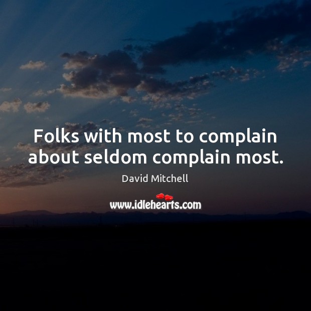 Folks with most to complain about seldom complain most. David Mitchell Picture Quote