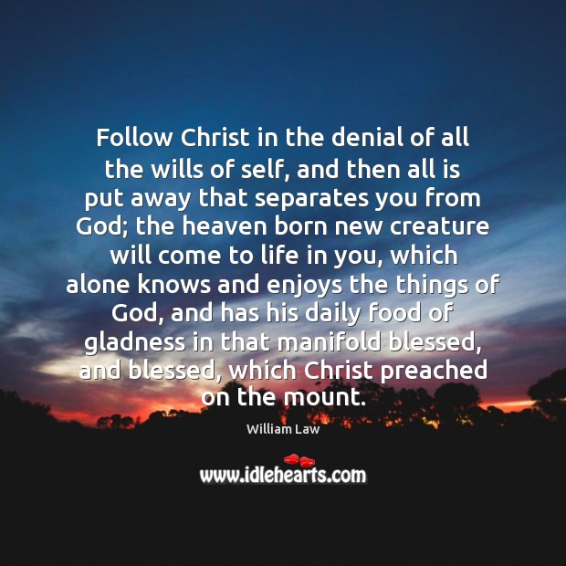 Follow Christ in the denial of all the wills of self, and William Law Picture Quote