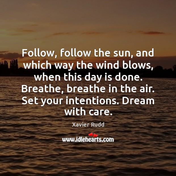 Follow, follow the sun, and which way the wind blows, when this Xavier Rudd Picture Quote