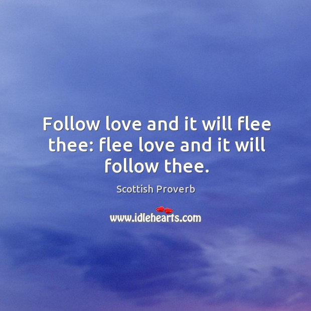 Follow love and it will flee thee: flee love and it will follow thee. Image