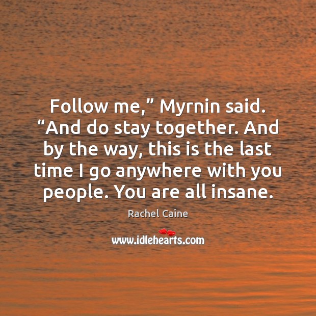 Follow me,” Myrnin said. “And do stay together. And by the way, Rachel Caine Picture Quote