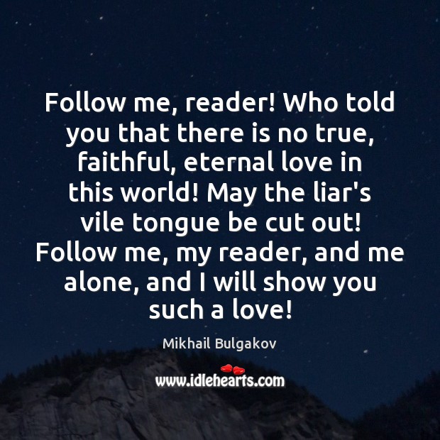 Follow me, reader! Who told you that there is no true, faithful, Mikhail Bulgakov Picture Quote