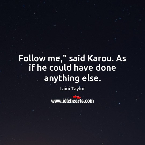 Follow me,” said Karou. As if he could have done anything else. Image