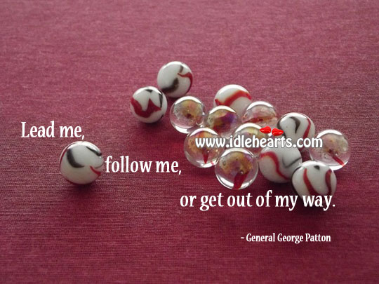 Lead me, follow me, or get out of my way. Image