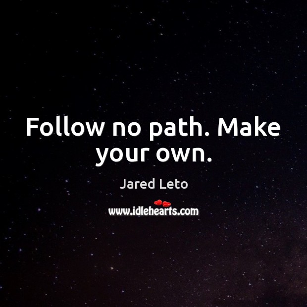Follow no path. Make your own. Jared Leto Picture Quote