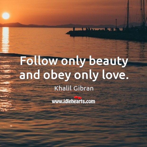 Follow only beauty and obey only love. Image